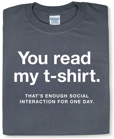 You read my t-shirt: That's enough social interaction for one day.