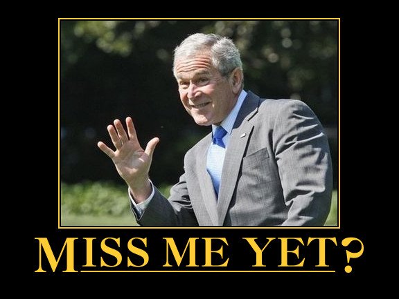 George W. Bush waving. Caption reads - Miss me yet?